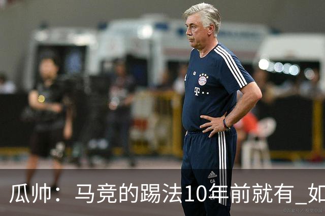 瓜帅：马竞的踢法10年前就有 如果获胜就没人批他们